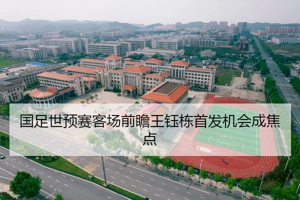 国足世预赛客场前瞻王钰栋首发机会成焦点